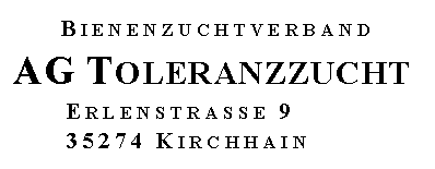 Textfeld: BIENENZUCHTVERBAND  AG TOLERANZZUCHT  ERLENSTRASSE 9  35274 KIRCHHAIN    